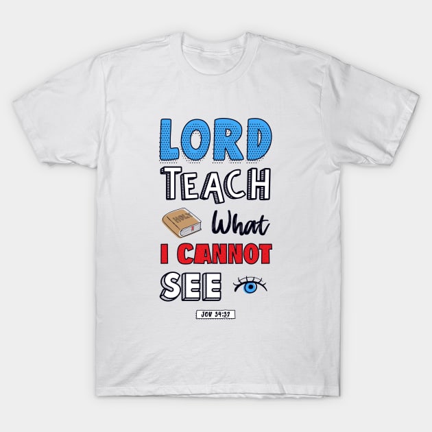 Lord teach what I cannot see job 34:32 T-Shirt by Juka